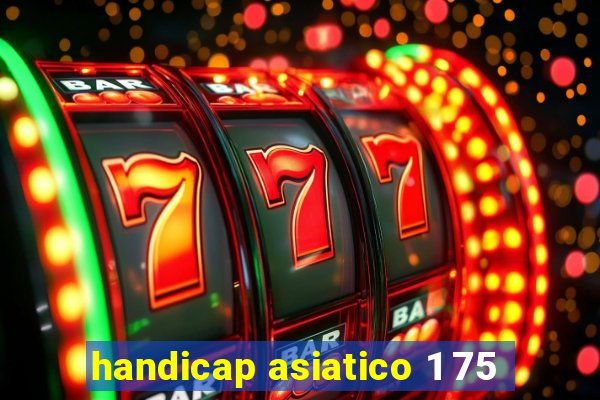 handicap asiatico 1 75